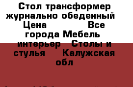 Стол трансформер журнально обеденный › Цена ­ 33 500 - Все города Мебель, интерьер » Столы и стулья   . Калужская обл.